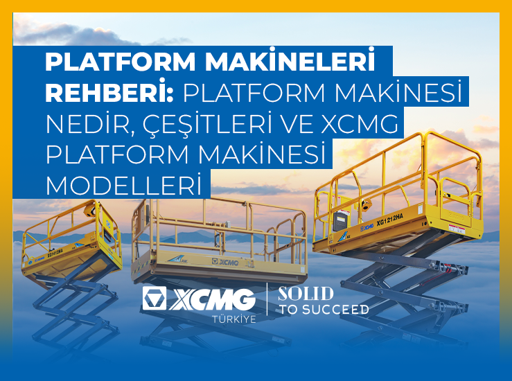 Platform Makineleri Rehberi: Platform Makinesi Nedir, Çeşitleri ve XCMG Platform Makinesi Modelleri